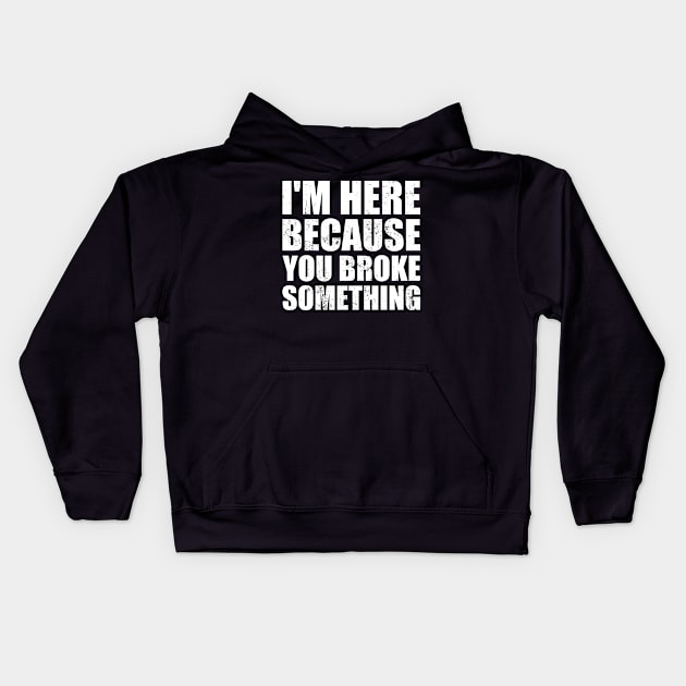 I'm Here Because You Broke Something Kids Hoodie by BramCrye